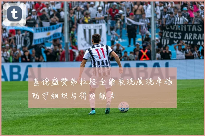 基德盛赞弗拉格全能表现展现卓越防守组织与得分能力