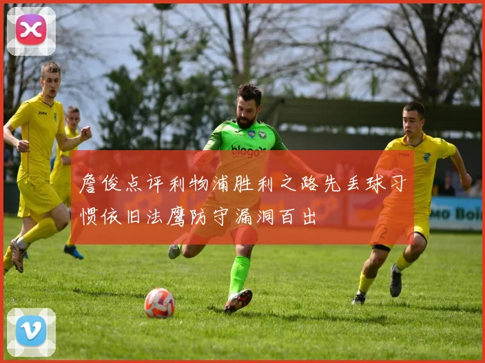詹俊点评利物浦胜利之路先丢球习惯依旧法鹰防守漏洞百出